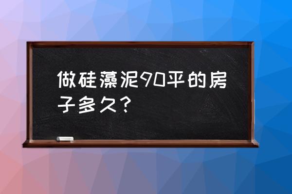 硅藻泥几月份做好 做硅藻泥90平的房子多久？