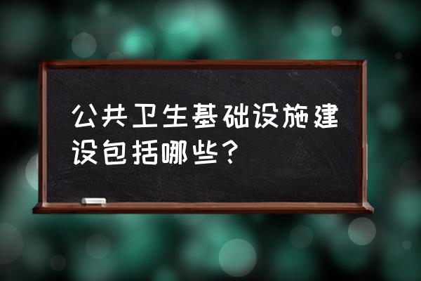 畜牧场公共卫生设计包括哪些内容 公共卫生基础设施建设包括哪些？