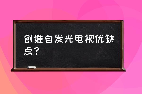 创维led彩电怎么样 创维自发光电视优缺点？