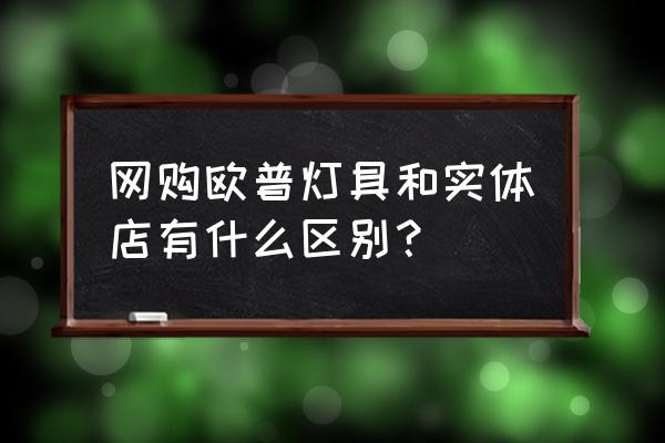 网购灯具跟实体店一样吗 网购欧普灯具和实体店有什么区别？