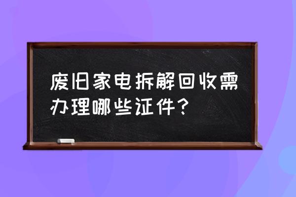 苍梧县有废旧电器拆解吗 废旧家电拆解回收需办理哪些证件？