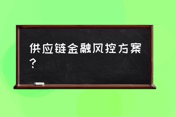 供应链金融资金账户如何监管 供应链金融风控方案？