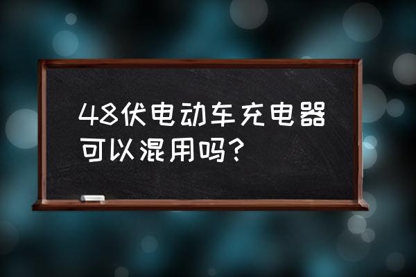 48v充电器通用吗 48伏电动车充电器可以混用吗？