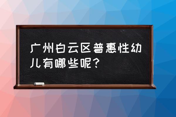 海棠别院幼儿园怎么样 广州白云区普惠性幼儿有哪些呢？