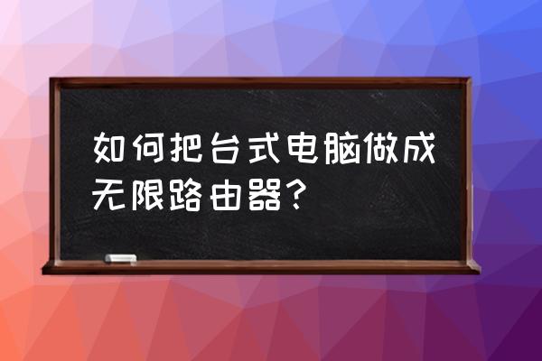 怎么让台式电脑变成路由器 如何把台式电脑做成无限路由器？