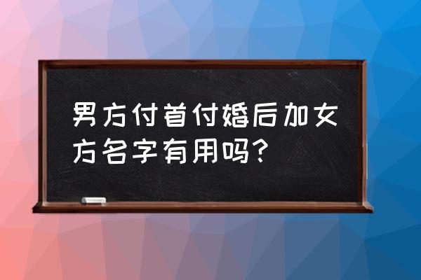 贷款买房婚后加名字有用吗 男方付首付婚后加女方名字有用吗？