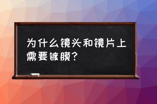 为什么要在照相机镜头上涂一层膜 为什么镜头和镜片上需要镀膜？