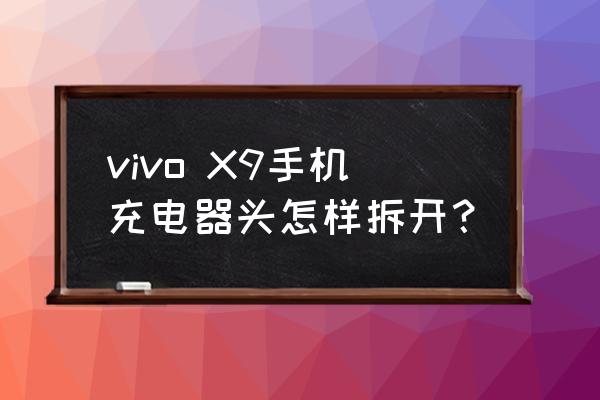 vivo X9手机充电器头怎样拆开？