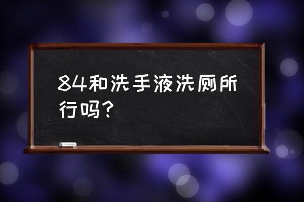 卫生间马桶顽固顽渍怎么去除 84和洗手液洗厕所行吗？