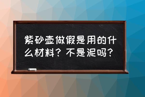 紫砂泥料是如何做出来的 紫砂壶做假是用的什么材料？不是泥吗？