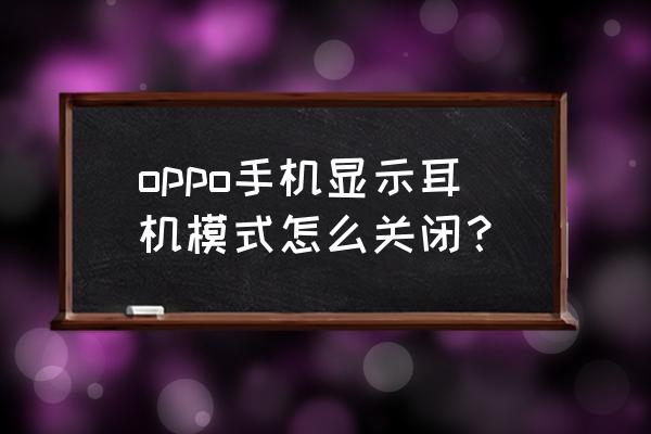 opporeno5k手机解除耳机模式 oppo手机显示耳机模式怎么关闭？