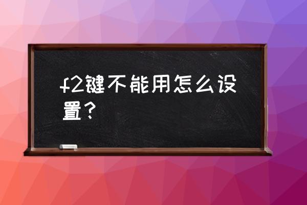 fn加f2太麻烦了怎么重新设置 f2键不能用怎么设置？