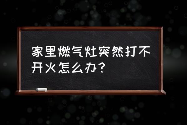 刚换的燃气灶打不开火怎么回事 家里燃气灶突然打不开火怎么办？