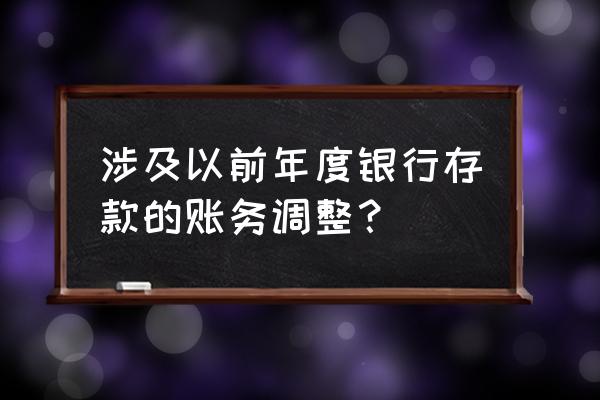 做了以前年度损益调整要注意什么 涉及以前年度银行存款的账务调整？