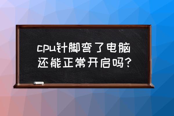 主板cpu针脚坏了会怎么样 cpu针脚弯了电脑还能正常开启吗？