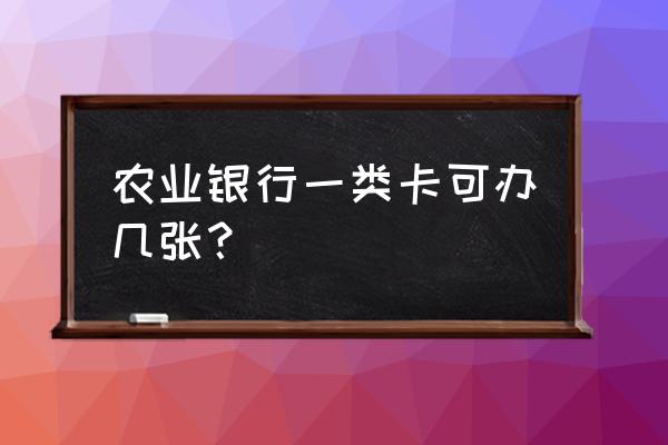 农业银行app怎么能看到三个借记卡 农业银行一类卡可办几张？