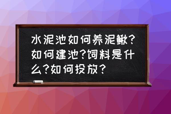 泥鳅养殖用什么方法最好 水泥池如何养泥鳅?如何建池?饲料是什么?如何投放？