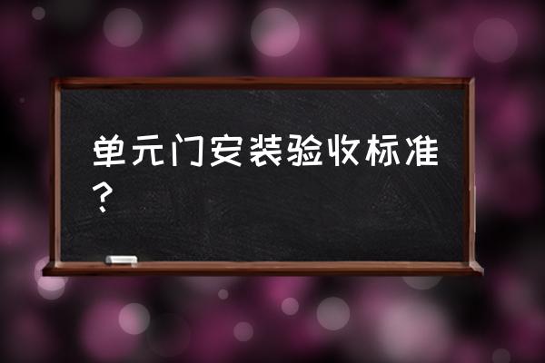 木门安装好了怎么验收 单元门安装验收标准？