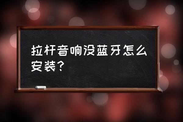 蓝牙智能跟踪拉杆箱 拉杆音响没蓝牙怎么安装？