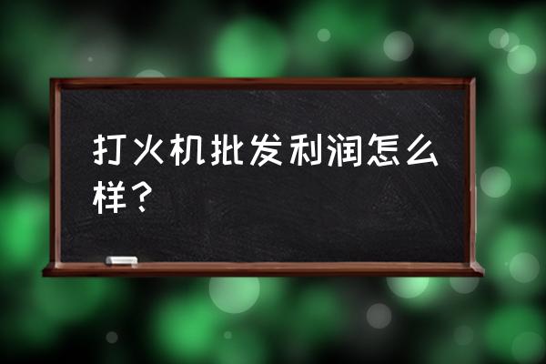 打火机配送批发生意 打火机批发利润怎么样？