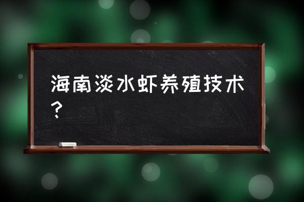 淡水基围虾养殖技术大全 海南淡水虾养殖技术？