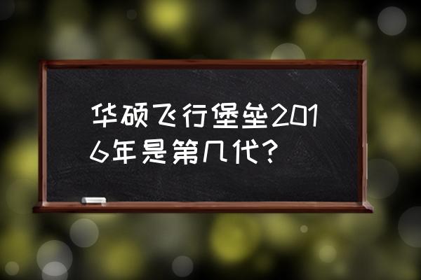 华硕飞行堡垒三代fx60vm多少钱 华硕飞行堡垒2016年是第几代？