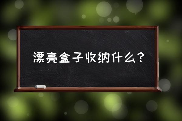 怎么用盒子做最简单的化妆盒 漂亮盒子收纳什么？