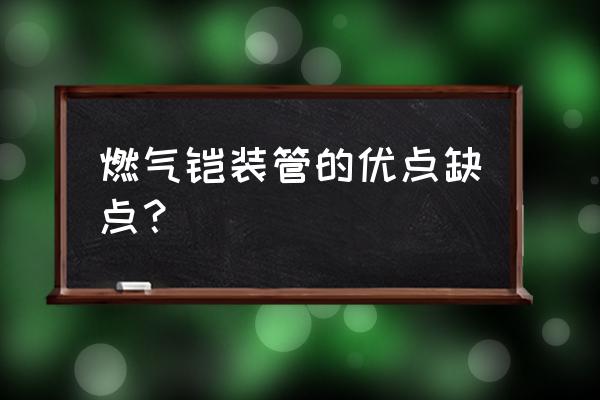 燃气专用金属波纹软管缺点 燃气铠装管的优点缺点？