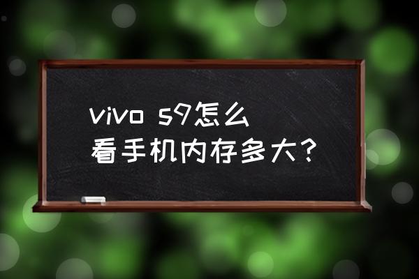 vivo s9怎么看手机内存多大？