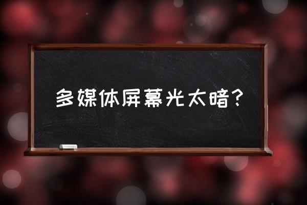 怎么才能把窗帘亮度调低 多媒体屏幕光太暗？