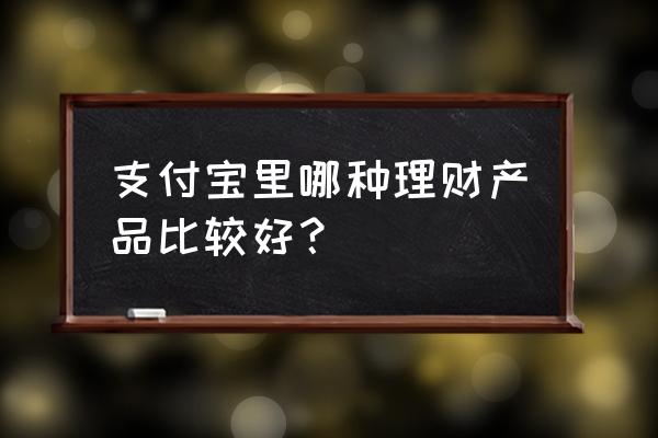 买鸡蛋要买哪种最好 支付宝里哪种理财产品比较好？