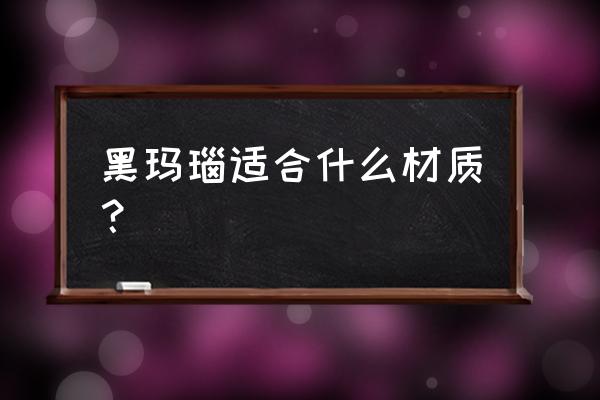 黑玛瑙和黑曜石哪个比较好一点 黑玛瑙适合什么材质？