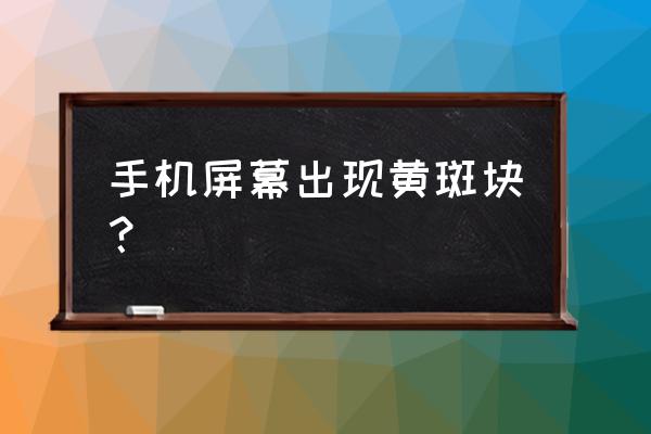 手机屏幕黄斑怎么解决 手机屏幕出现黄斑块？