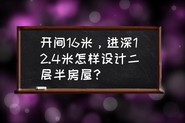 12平米主卧室装修带2平米衣帽间 开间16米，进深12.4米怎样设计二层半房屋？