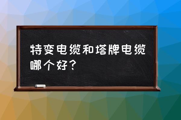 阻燃反光布哪个牌子好 特变电缆和塔牌电缆哪个好？