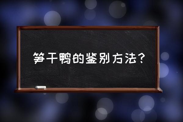 鸭宝多少钱一克鉴定方法 笋干鸭的鉴别方法？