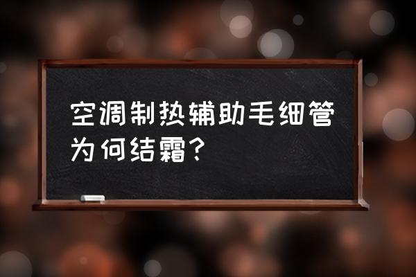 空调制热外机散热片结霜什么原因 空调制热辅助毛细管为何结霜？