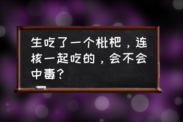 枇杷核吃下去一直没有排出来咋办 生吃了一个枇杷，连核一起吃的，会不会中毒？