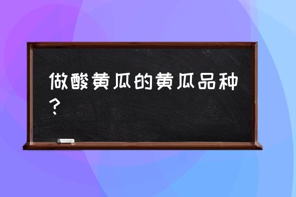 黄瓜品种一览表 做酸黄瓜的黄瓜品种？