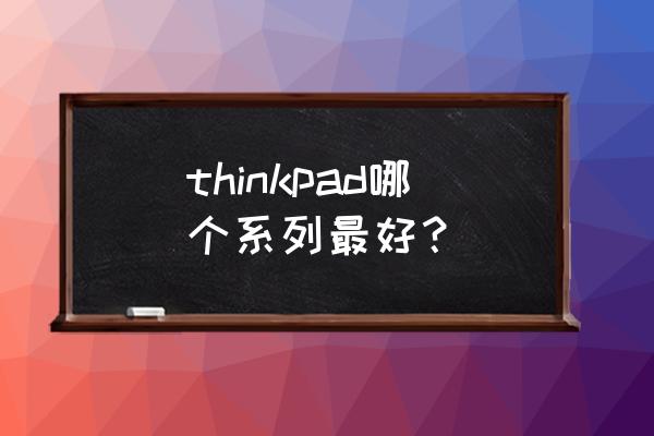 thinkpad电脑磨砂外壳印记清理 thinkpad哪个系列最好？