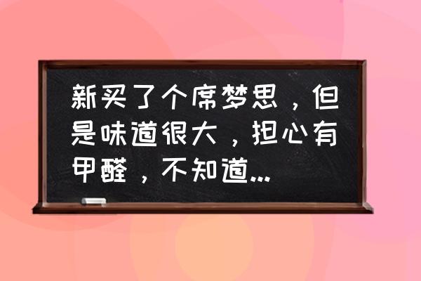 新床怎么除甲醛最快最有效的方法 新买了个席梦思，但是味道很大，担心有甲醛，不知道如何除？