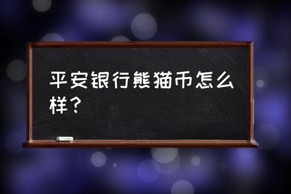 平安银行纪念币可以在哪鉴定 平安银行熊猫币怎么样？