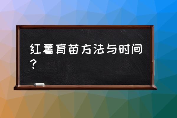 红薯育苗需要催芽吗 红薯育苗方法与时间？