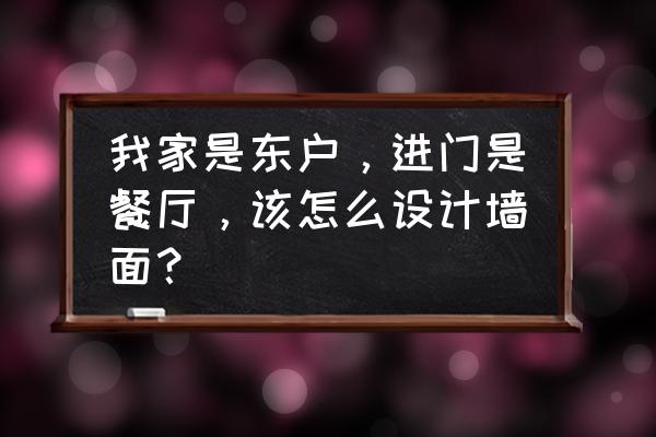 餐厅入口的墙面设计 我家是东户，进门是餐厅，该怎么设计墙面？