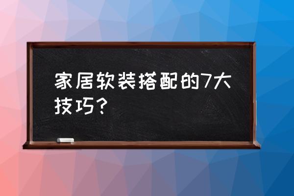 家居格调的七大软装 家居软装搭配的7大技巧？