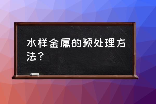 重金属检测仪调试方法 水样金属的预处理方法？