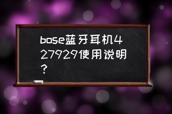 bose耳机使用教程 bose蓝牙耳机427929使用说明？