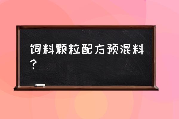 没有预混料的猪饲料配方 饲料颗粒配方预混料？