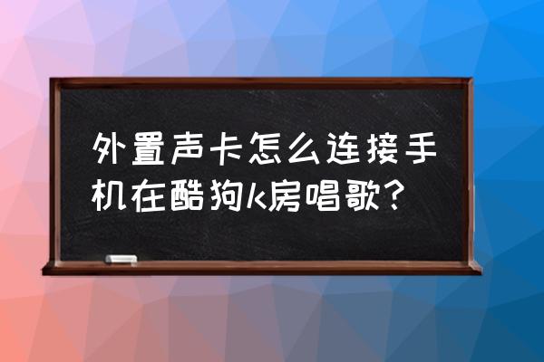 客所思kx2声卡能连接蓝牙耳机吗 外置声卡怎么连接手机在酷狗k房唱歌？