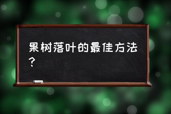 怎么让不动的树落很多树叶 果树落叶的最佳方法？